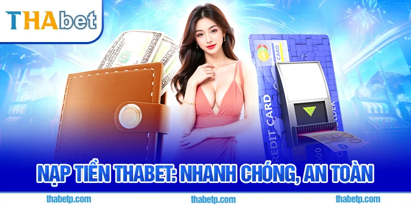 Nạp tiền Thabet - Bảo Mật Tối Ưu, Uy Tín